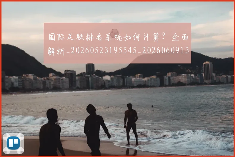 国际足联排名系统如何计算？全面解析_20260523195545_20260609132435