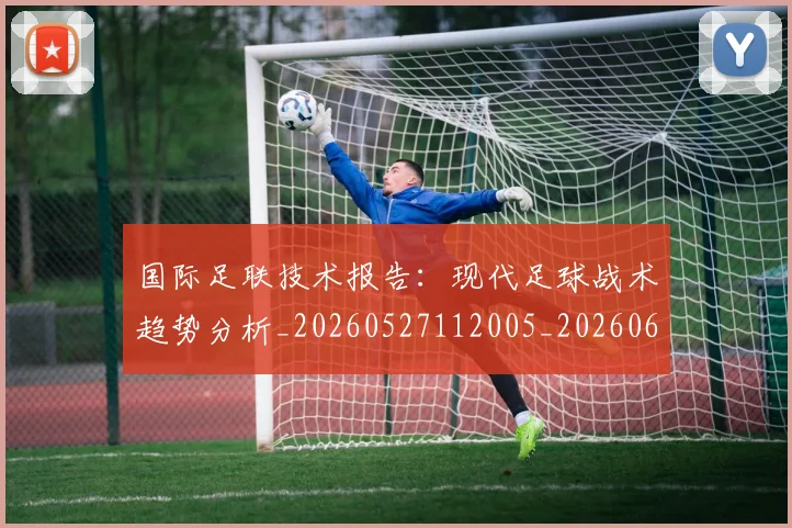 国际足联技术报告：现代足球战术趋势分析_20260527112005_20260609132434