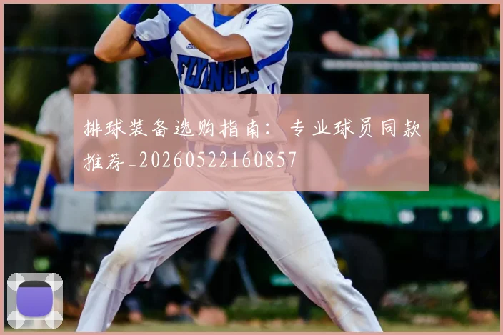 排球装备选购指南:专业球员同款推荐_20260522160857