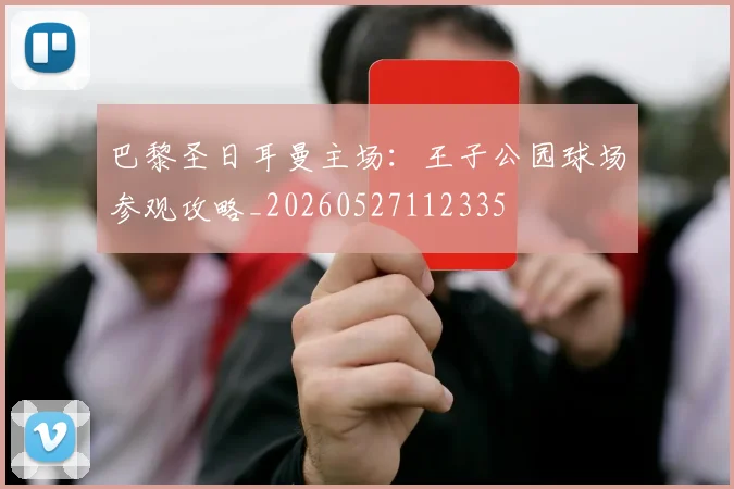 巴黎圣日耳曼主场：王子公园球场参观攻略_20260527112335