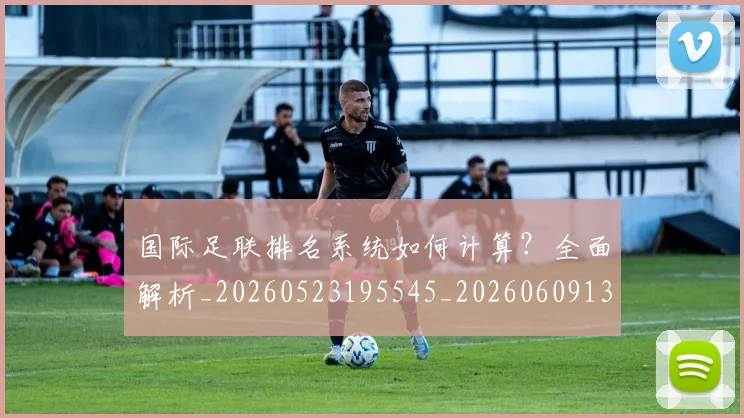 国际足联排名系统如何计算?全面解析_20260523195545_20260609132435